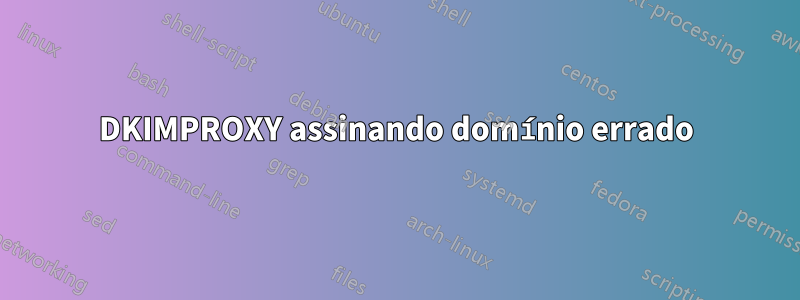 DKIMPROXY assinando domínio errado