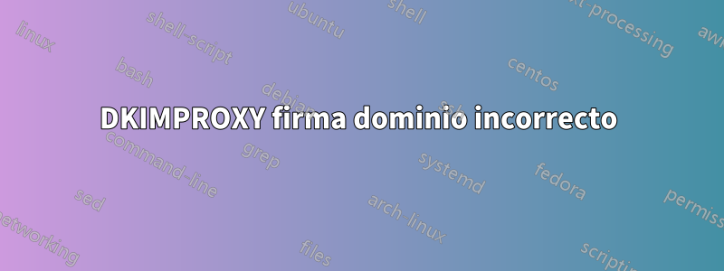 DKIMPROXY firma dominio incorrecto