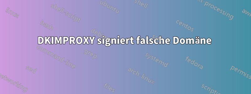 DKIMPROXY signiert falsche Domäne