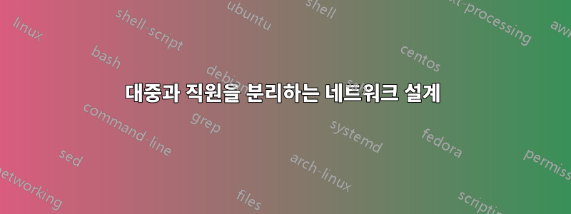 대중과 직원을 분리하는 네트워크 설계