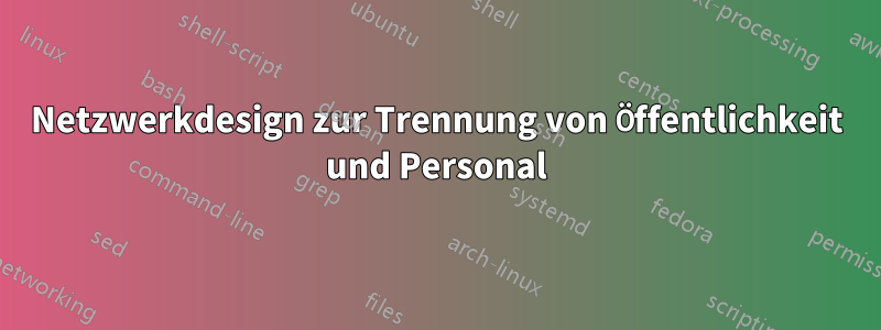 Netzwerkdesign zur Trennung von Öffentlichkeit und Personal