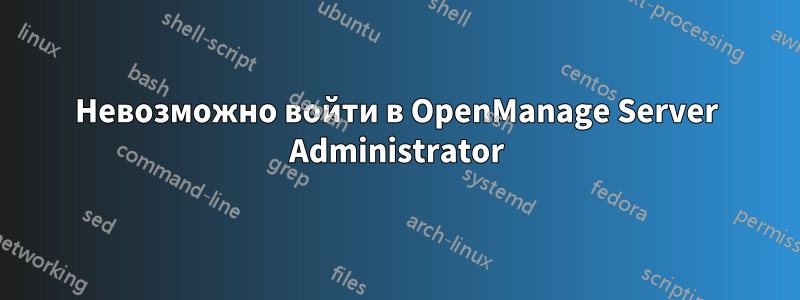 Невозможно войти в OpenManage Server Administrator