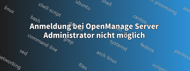 Anmeldung bei OpenManage Server Administrator nicht möglich