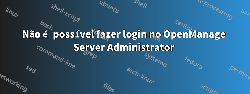 Não é possível fazer login no OpenManage Server Administrator