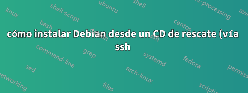 cómo instalar Debian desde un CD de rescate (vía ssh)