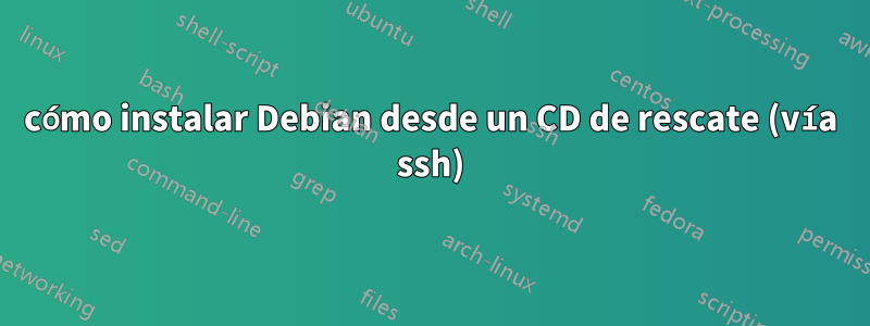 cómo instalar Debian desde un CD de rescate (vía ssh)