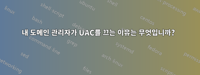 내 도메인 관리자가 UAC를 끄는 이유는 무엇입니까? 