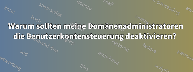 Warum sollten meine Domänenadministratoren die Benutzerkontensteuerung deaktivieren? 