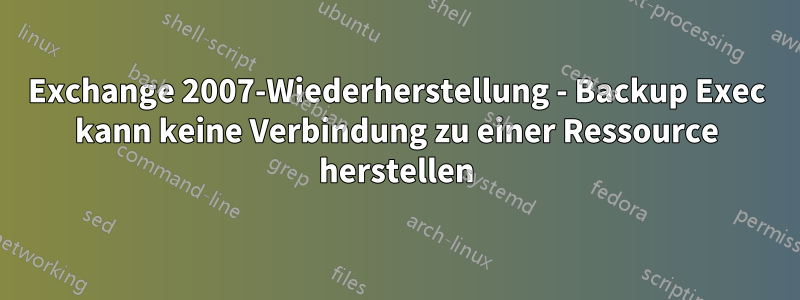 Exchange 2007-Wiederherstellung - Backup Exec kann keine Verbindung zu einer Ressource herstellen