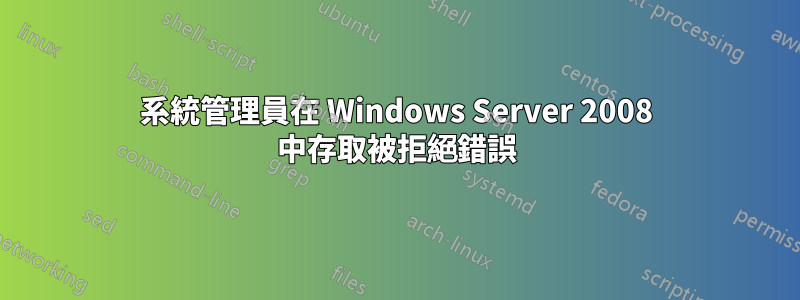 系統管理員在 Windows Server 2008 中存取被拒絕錯誤