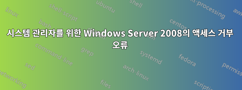 시스템 관리자를 위한 Windows Server 2008의 액세스 거부 오류