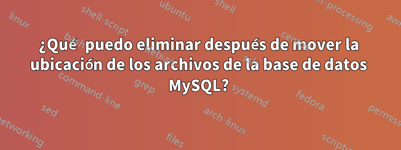 ¿Qué puedo eliminar después de mover la ubicación de los archivos de la base de datos MySQL?