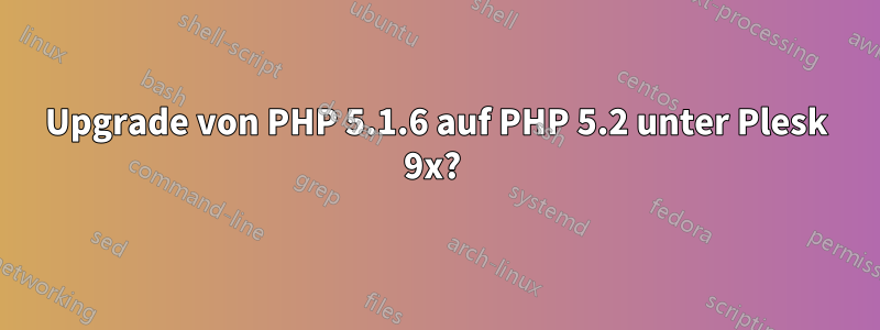 Upgrade von PHP 5.1.6 auf PHP 5.2 unter Plesk 9x? 