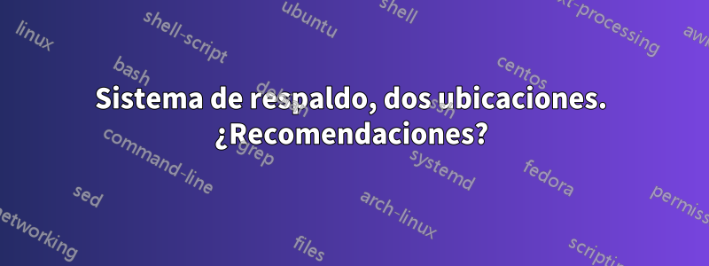 Sistema de respaldo, dos ubicaciones. ¿Recomendaciones?