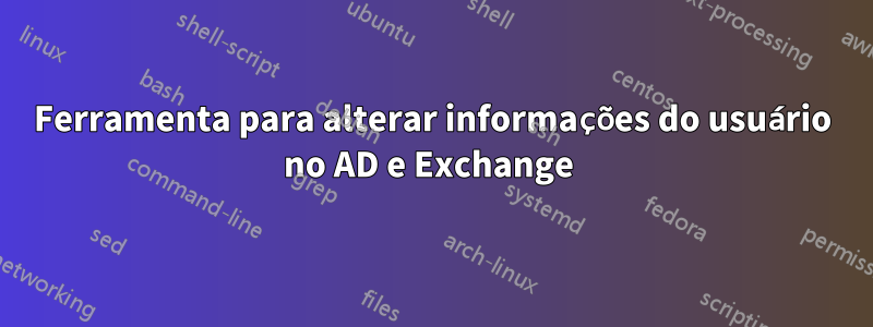 Ferramenta para alterar informações do usuário no AD e Exchange 