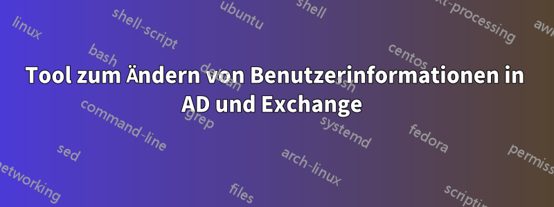 Tool zum Ändern von Benutzerinformationen in AD und Exchange 