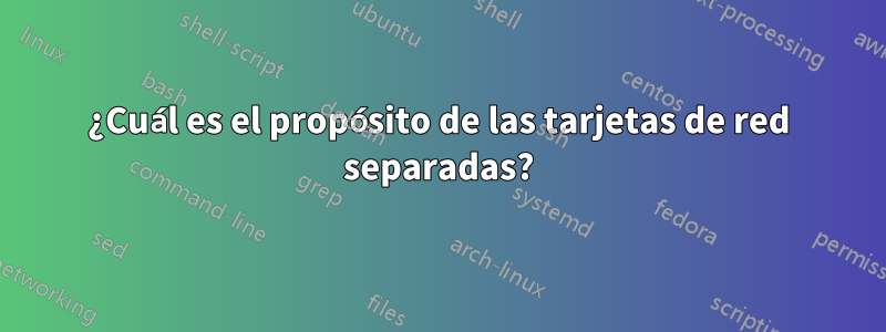 ¿Cuál es el propósito de las tarjetas de red separadas?