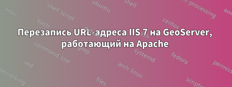 Перезапись URL-адреса IIS 7 на GeoServer, работающий на Apache