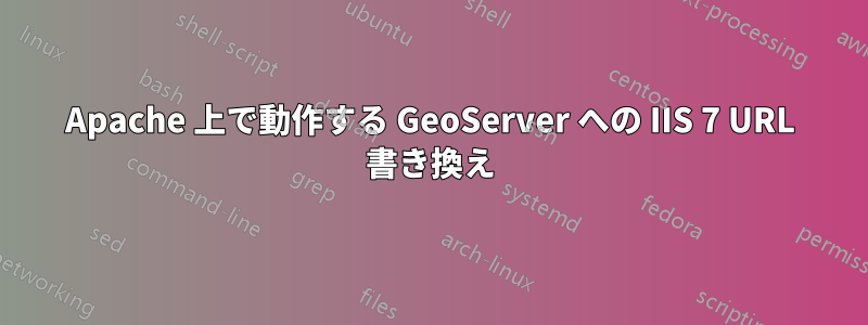 Apache 上で動作する GeoServer への IIS 7 URL 書き換え