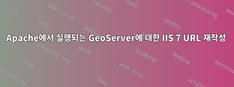 Apache에서 실행되는 GeoServer에 대한 IIS 7 URL 재작성