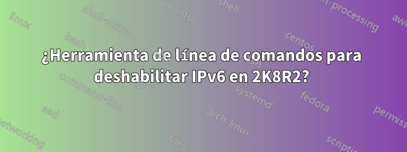 ¿Herramienta de línea de comandos para deshabilitar IPv6 en 2K8R2?