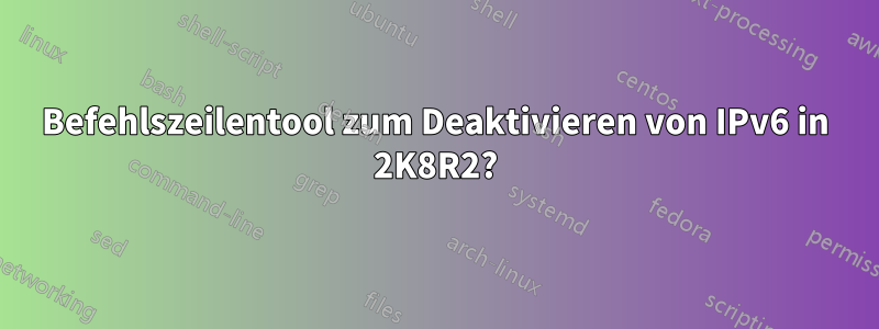 Befehlszeilentool zum Deaktivieren von IPv6 in 2K8R2?