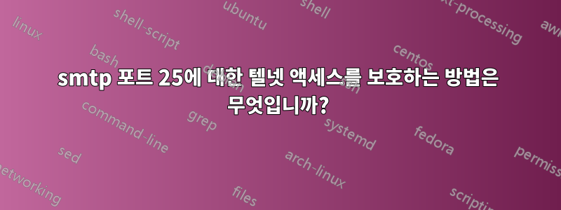 smtp 포트 25에 대한 텔넷 액세스를 보호하는 방법은 무엇입니까?