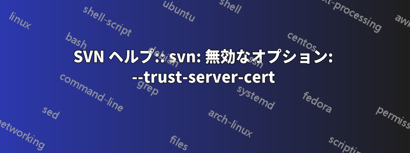 SVN ヘルプ:: svn: 無効なオプション: --trust-server-cert