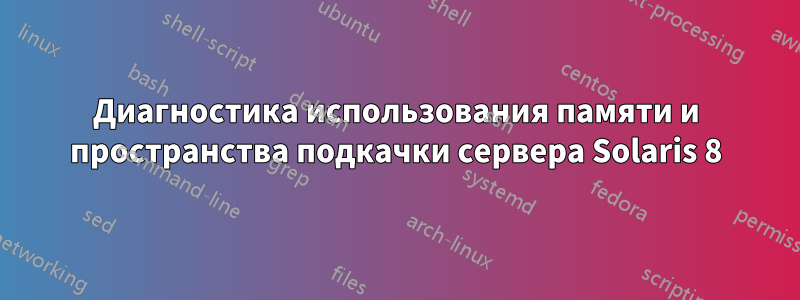 Диагностика использования памяти и пространства подкачки сервера Solaris 8