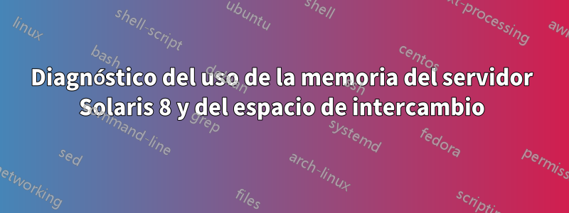 Diagnóstico del uso de la memoria del servidor Solaris 8 y del espacio de intercambio