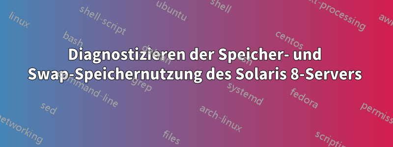 Diagnostizieren der Speicher- und Swap-Speichernutzung des Solaris 8-Servers