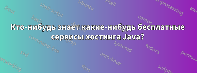 Кто-нибудь знает какие-нибудь бесплатные сервисы хостинга Java?