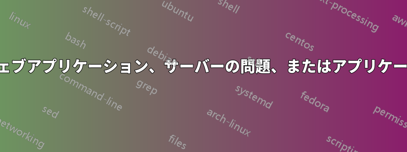 低速ウェブアプリケーション、サーバーの問題、またはアプリケーション