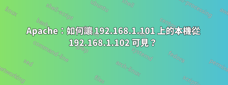 Apache：如何讓 192.168.1.101 上的本機從 192.168.1.102 可見？