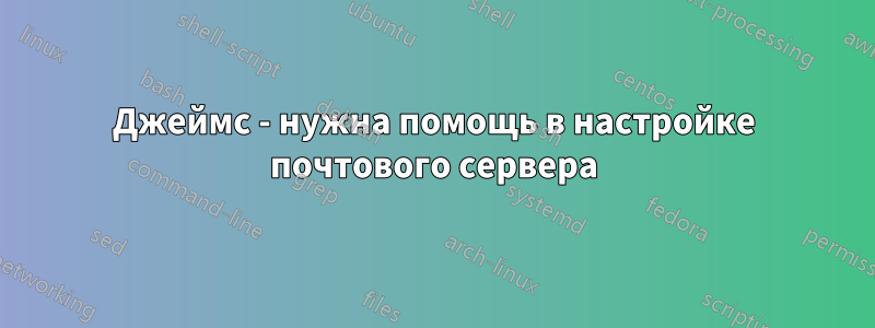 Джеймс - нужна помощь в настройке почтового сервера