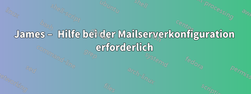 James – Hilfe bei der Mailserverkonfiguration erforderlich