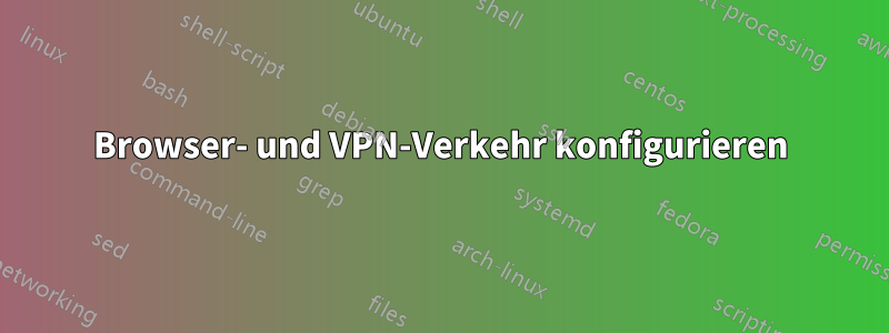 Browser- und VPN-Verkehr konfigurieren