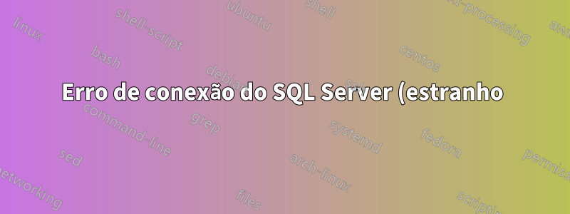 Erro de conexão do SQL Server (estranho) (ainda não resolvido)