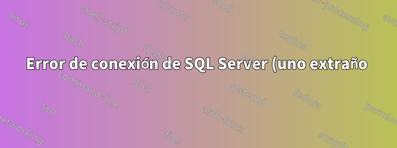 Error de conexión de SQL Server (uno extraño) (aún sin resolver)