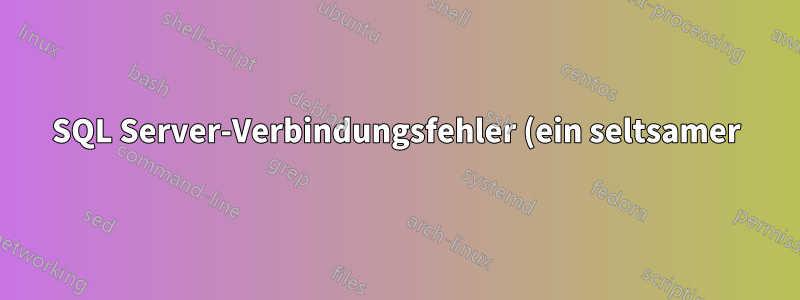 SQL Server-Verbindungsfehler (ein seltsamer) (noch nicht gelöst)