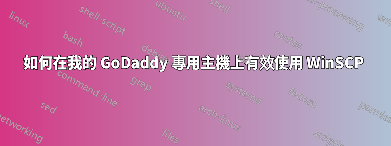 如何在我的 GoDaddy 專用主機上有效使用 WinSCP