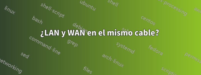 ¿LAN y WAN en el mismo cable?