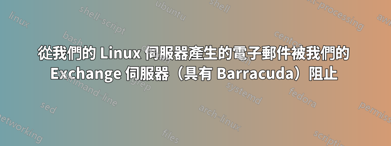 從我們的 Linux 伺服器產生的電子郵件被我們的 Exchange 伺服器（具有 Barracuda）阻止