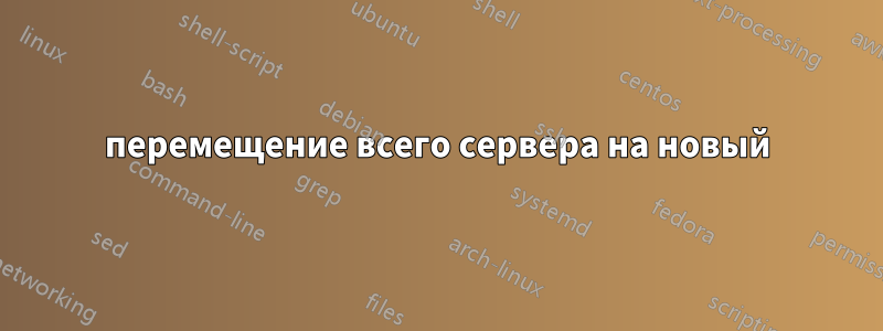 перемещение всего сервера на новый