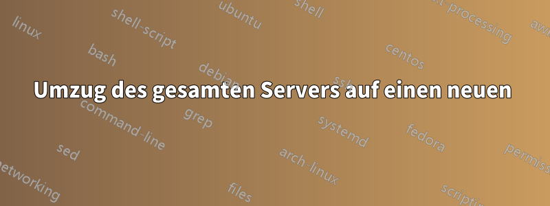 Umzug des gesamten Servers auf einen neuen