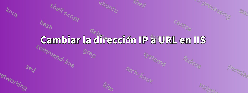 Cambiar la dirección IP a URL en IIS