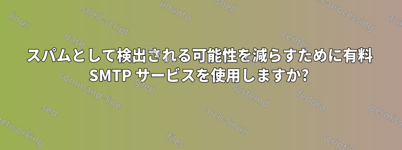 スパムとして検出される可能性を減らすために有料 SMTP サービスを使用しますか?