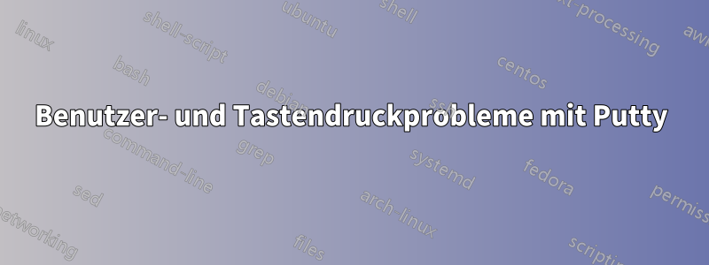 Benutzer- und Tastendruckprobleme mit Putty