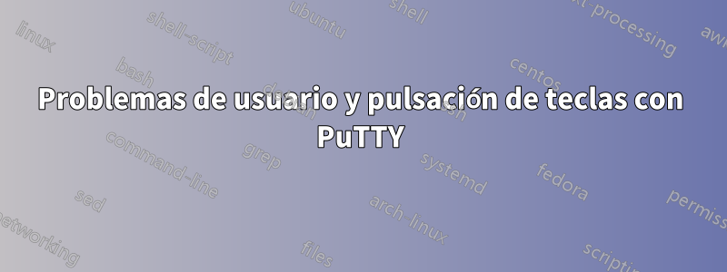 Problemas de usuario y pulsación de teclas con PuTTY