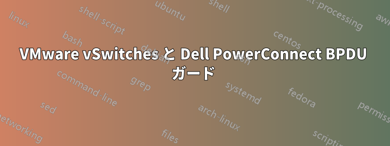 VMware vSwitches と Dell PowerConnect BPDU ガード